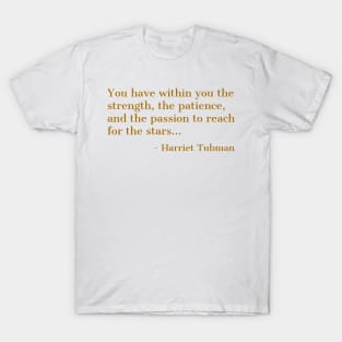 Black History, Harriet Tubman Quote, ou have within you the strength,the patience,and the passion, African American T-Shirt